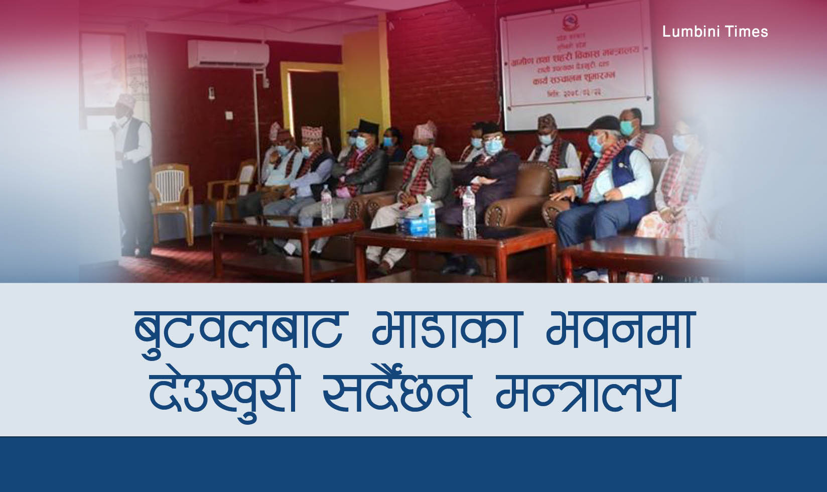 स्थायी पूर्वाधार नबनाउँदै भाडाका भवनमा मन्त्रालय सार्न लुम्बिनी प्रदेश सरकारको हतारो